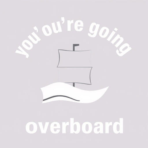 You'Re Going Overboard Meaning