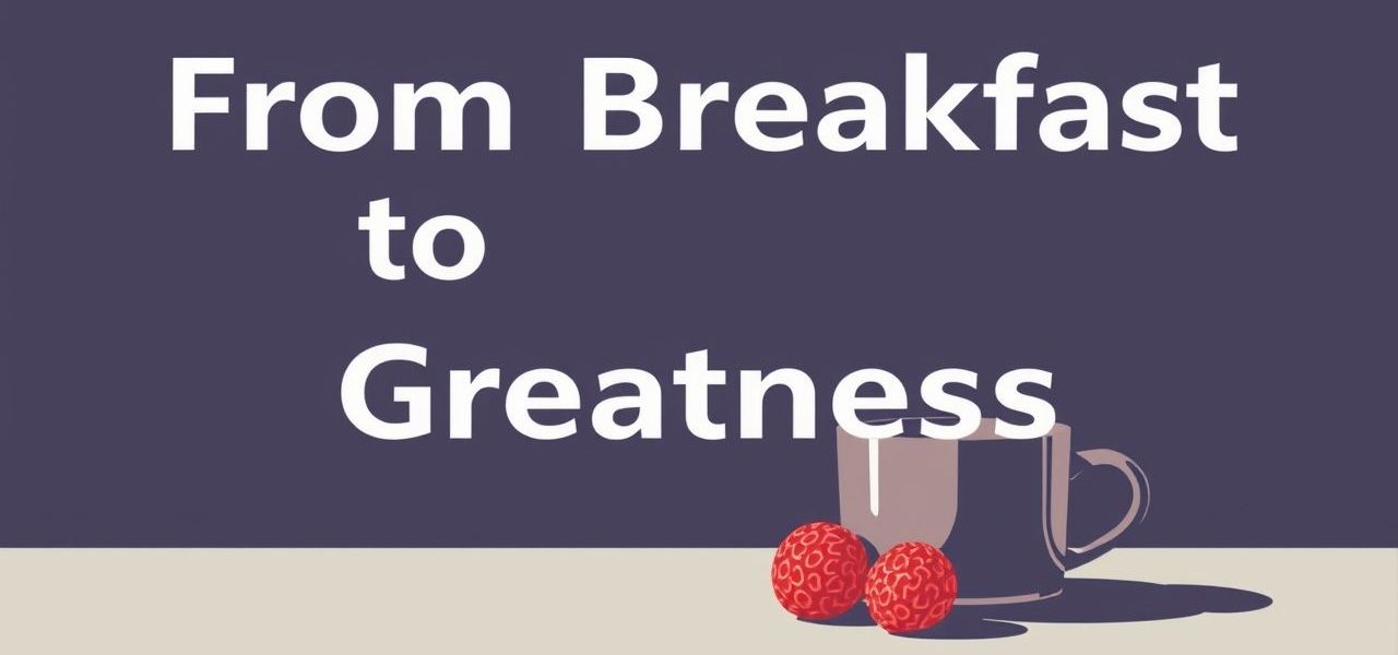 Essay On From Breakfast To Greatness